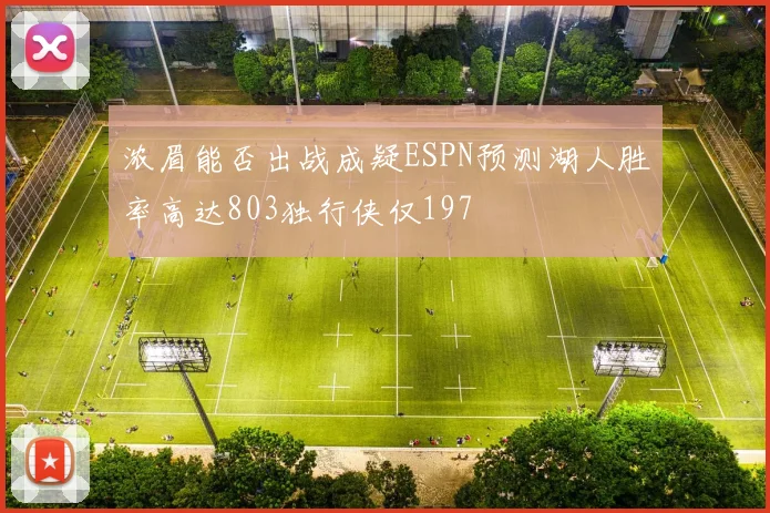 浓眉能否出战成疑ESPN预测湖人胜率高达803独行侠仅197